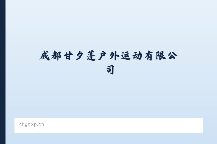 成都甘夕蓬户外运动有限公司 组织策划体育文化活动 健身服务 食品经营 软件开发 技术服务 列表图
